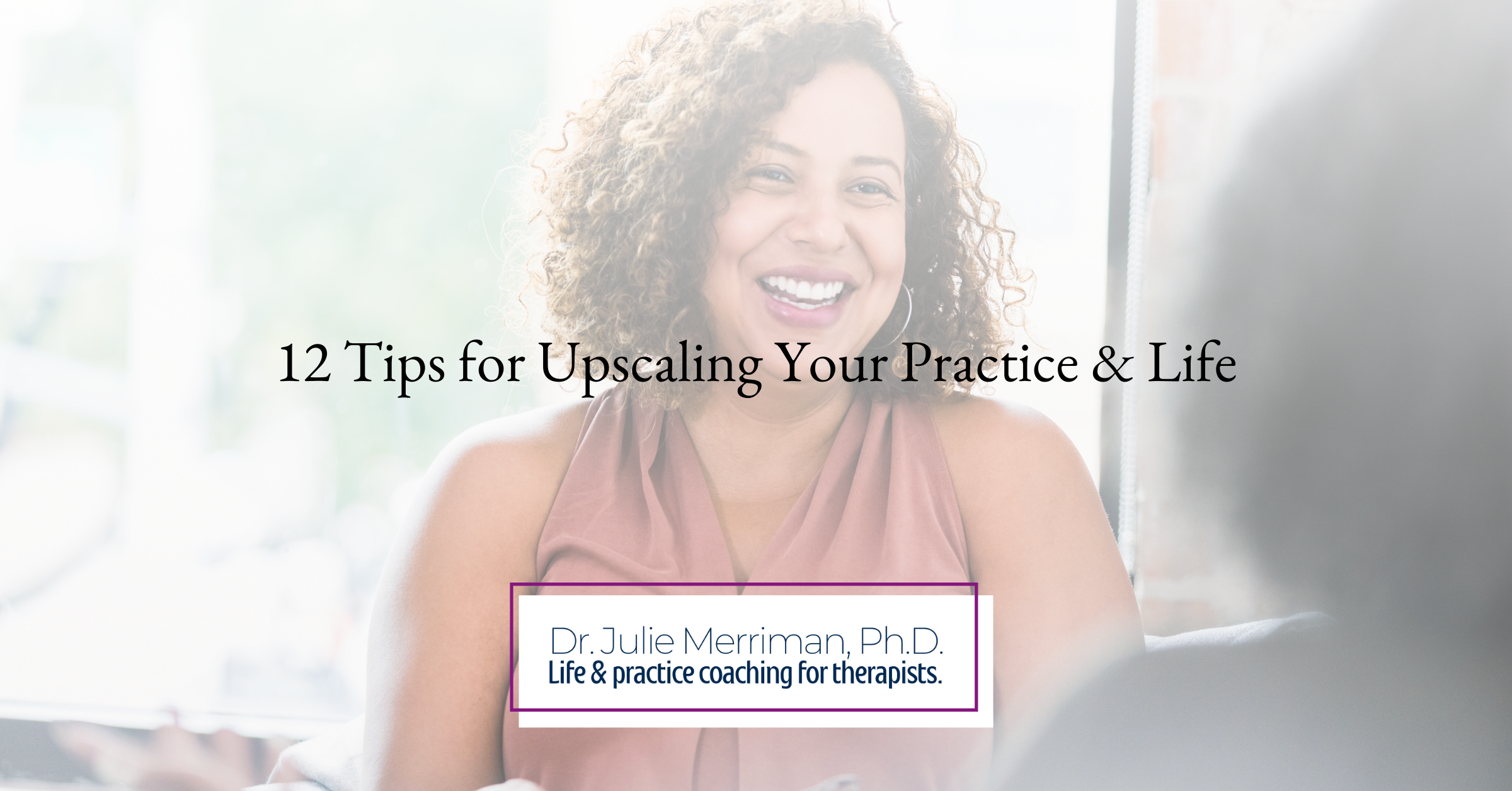 12 Tips for Upscaling Your Practice & Life